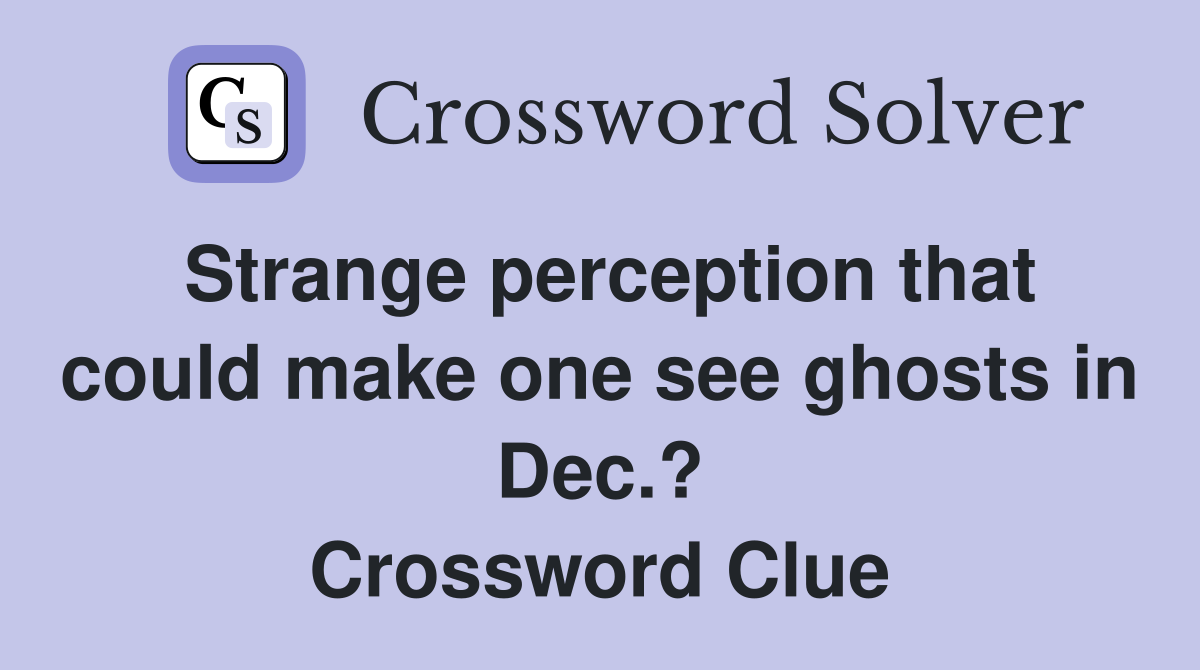 Strange perception that could make one see ghosts in Dec.? Crossword Clue