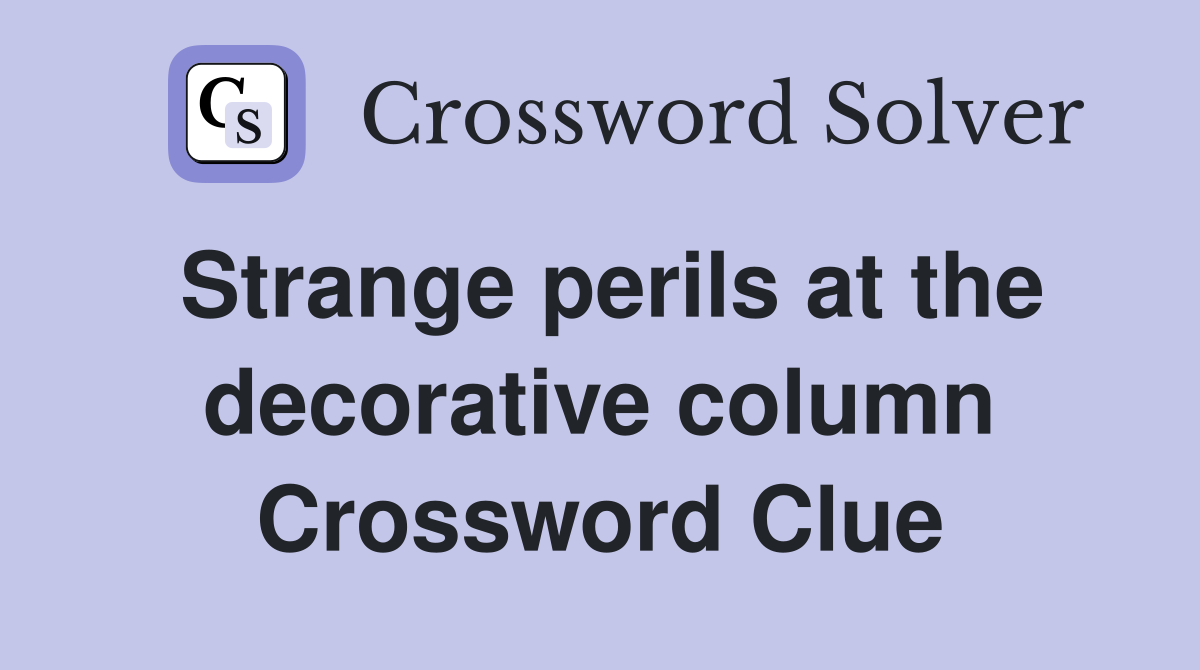 Strange perils at the decorative column Crossword Clue