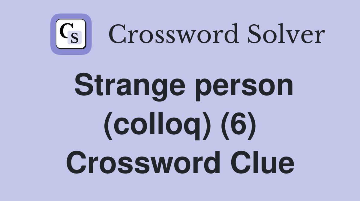 Strange person (colloq) (6) Crossword Clue