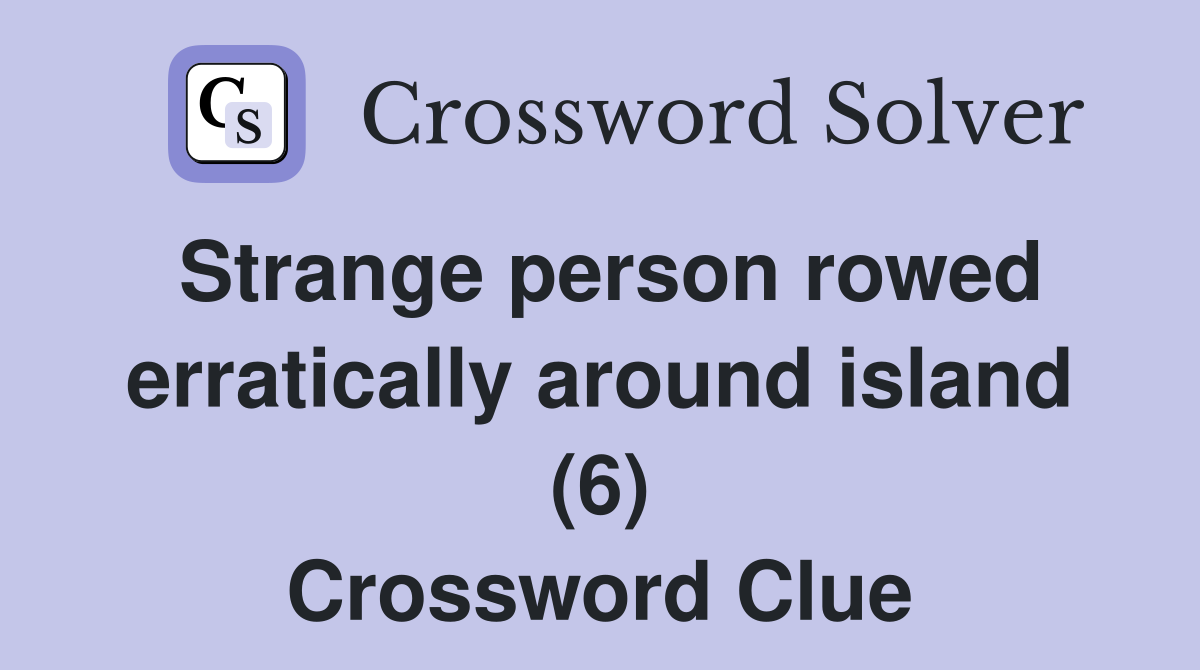 Strange person rowed erratically around island (6) Crossword Clue
