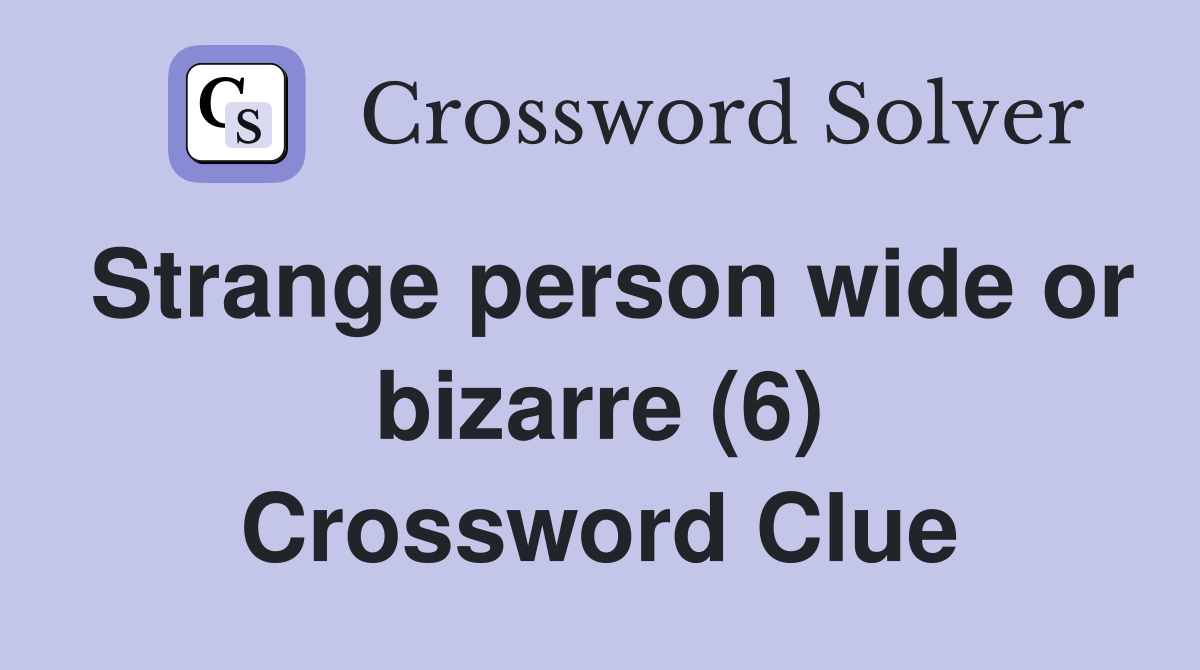 Strange person wide or bizarre (6) Crossword Clue