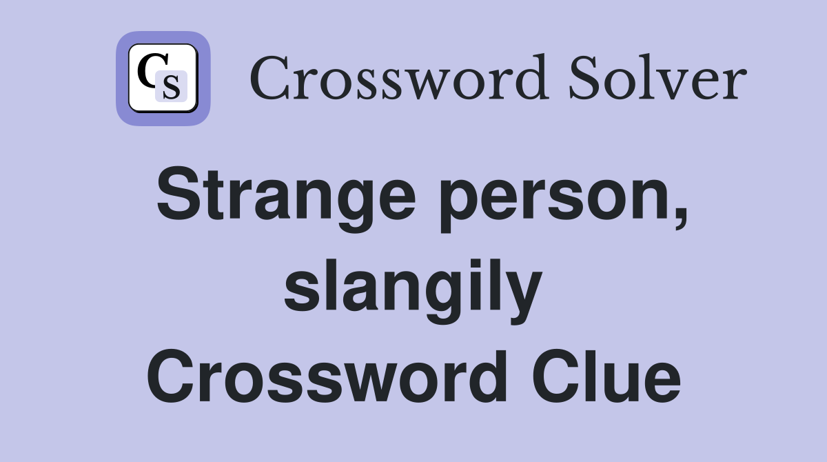 Strange person, slangily Crossword Clue