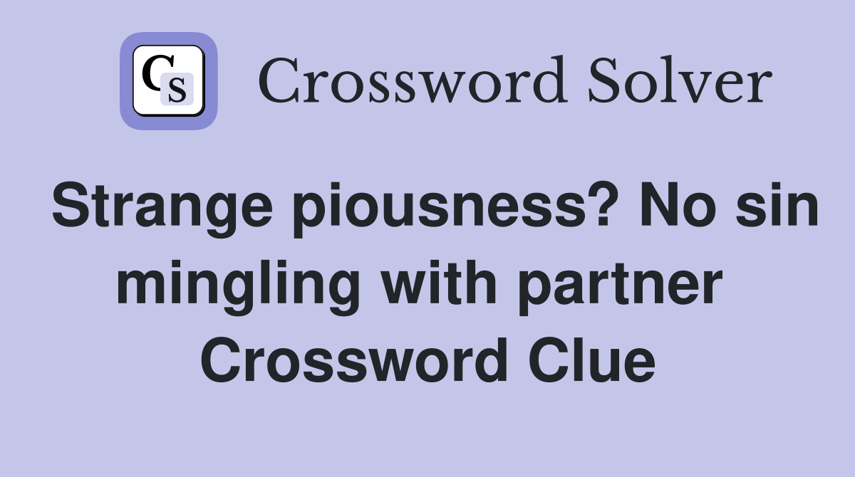 Strange piousness? No sin mingling with partner  Crossword Clue