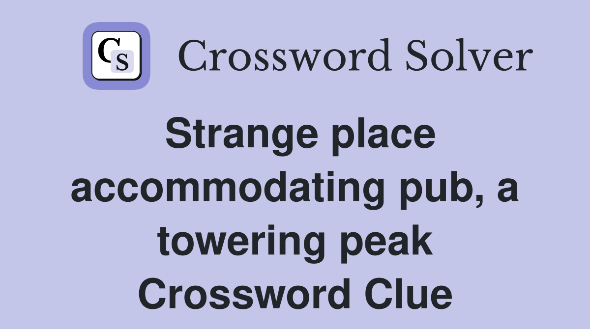 Strange place accommodating pub, a towering peak Crossword Clue