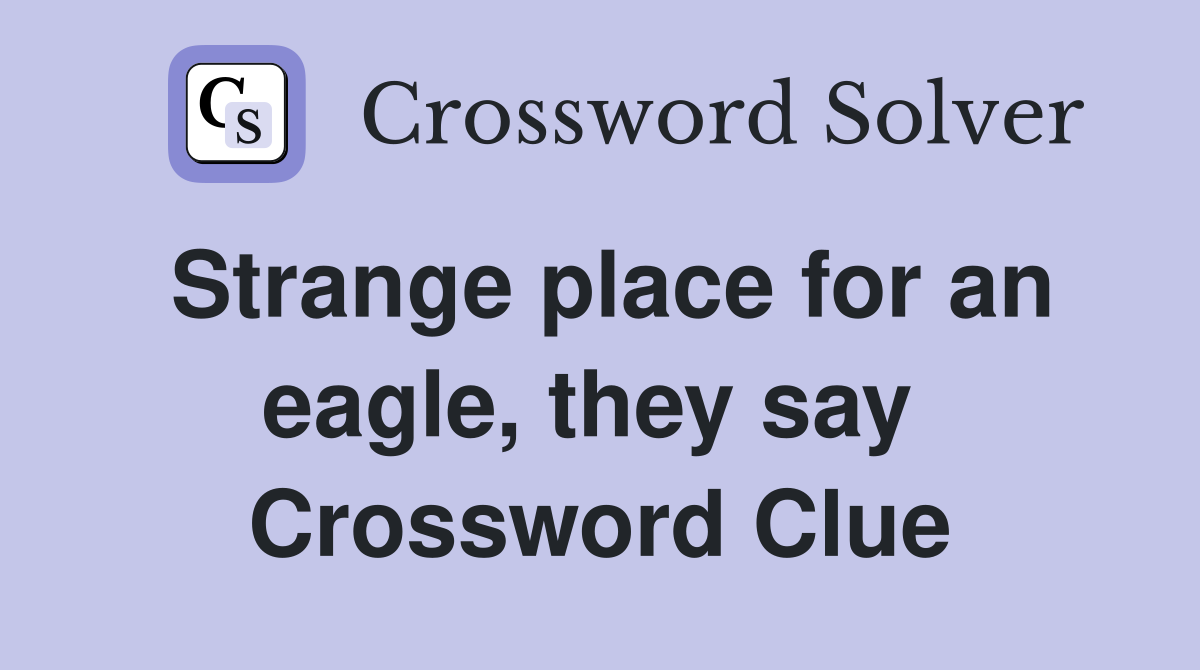 Strange place for an eagle, they say  Crossword Clue