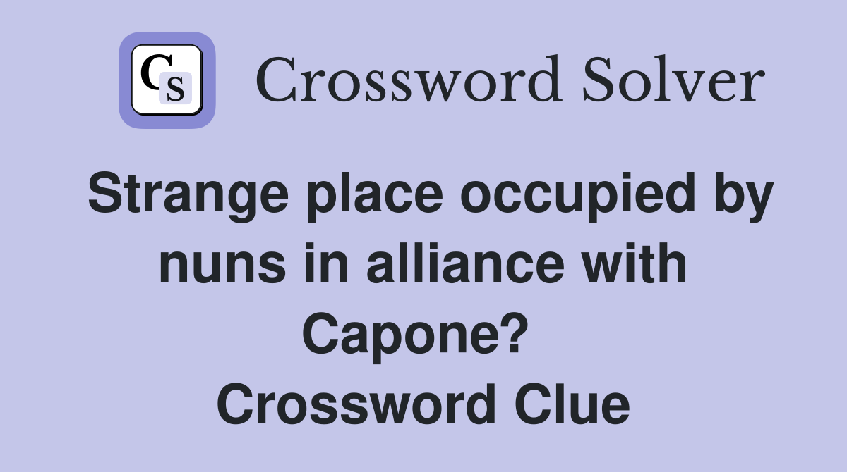 Strange place occupied by nuns in alliance with Capone?  Crossword Clue