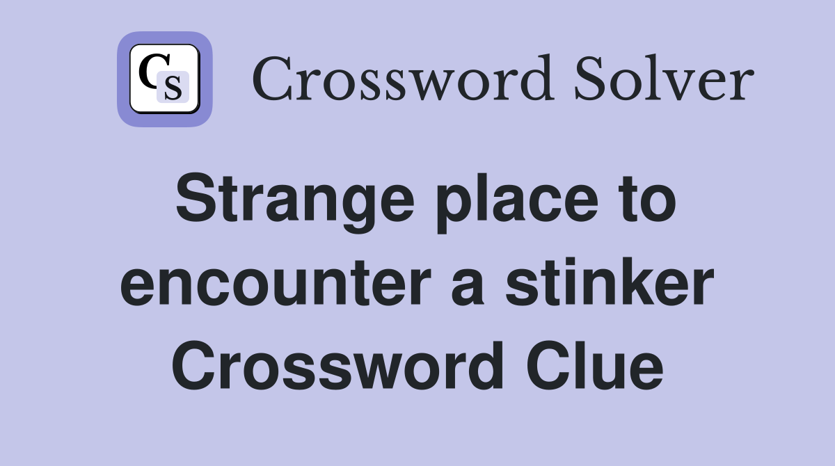Strange place to encounter a stinker Crossword Clue
