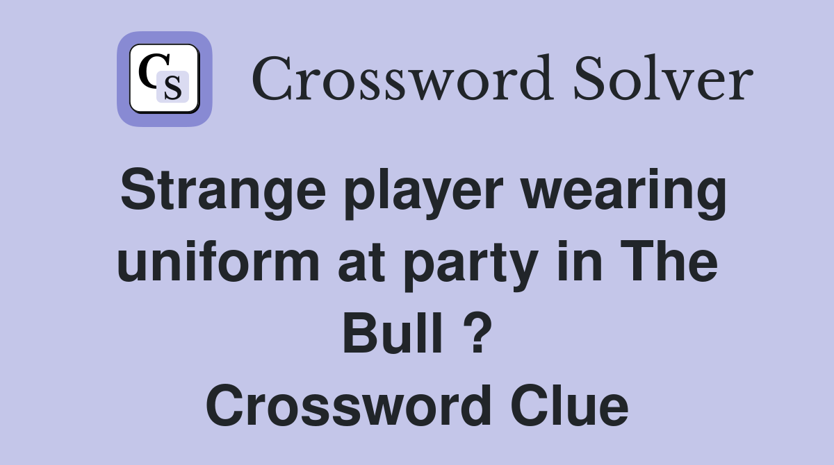 Strange player wearing uniform at party in The Bull ? Crossword Clue