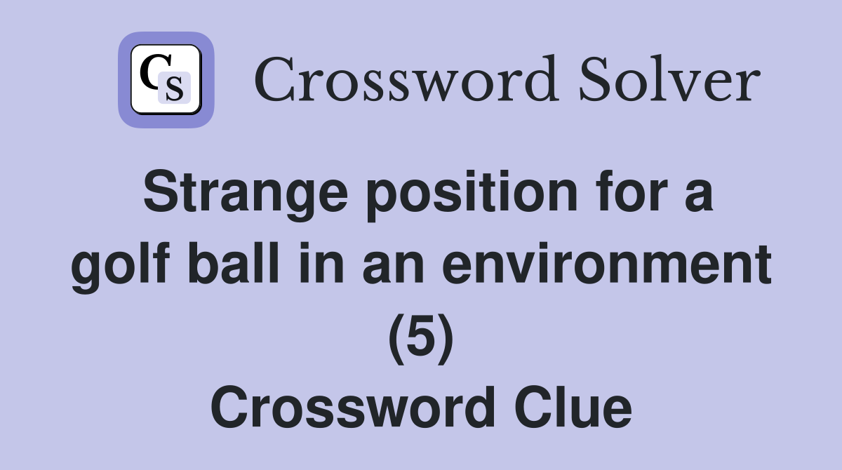 Strange position for a golf ball in an environment (5) Crossword Clue