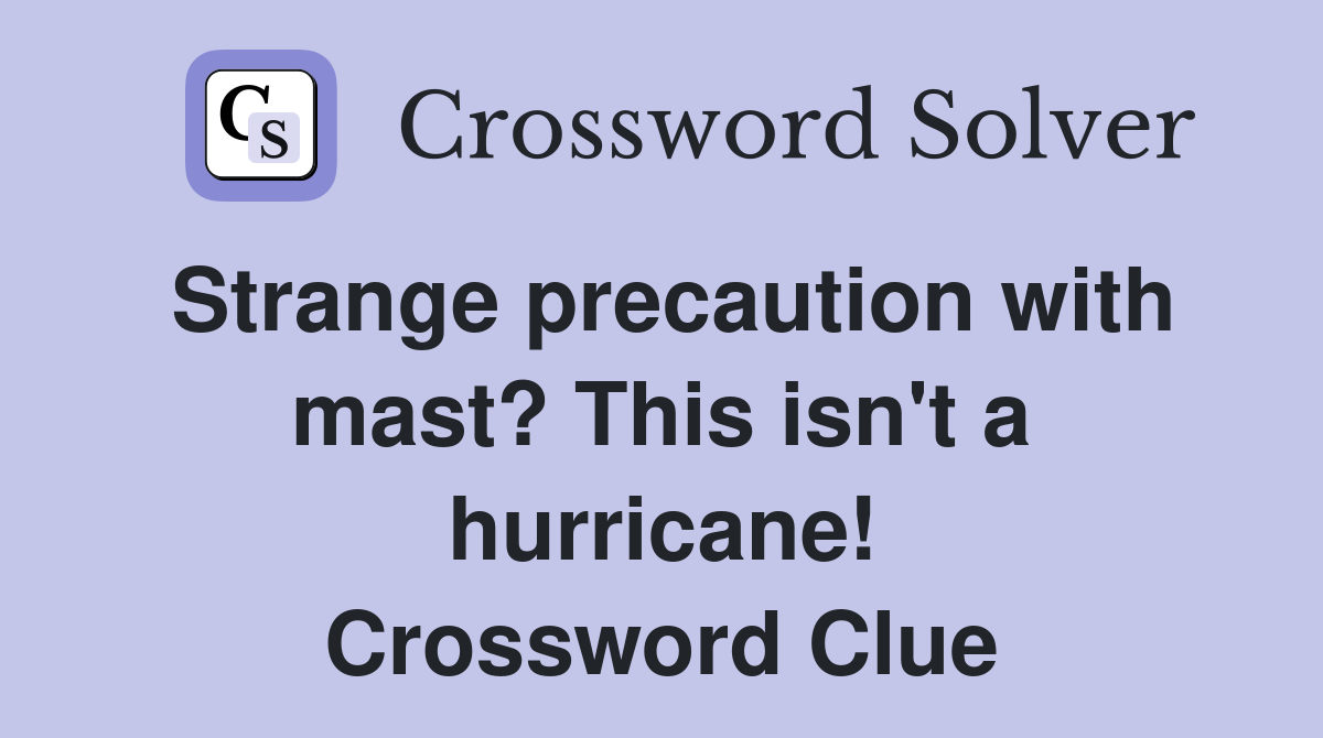 Strange precaution with mast? This isn't a hurricane! Crossword Clue
