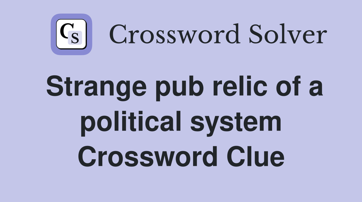 Strange pub relic of a political system Crossword Clue