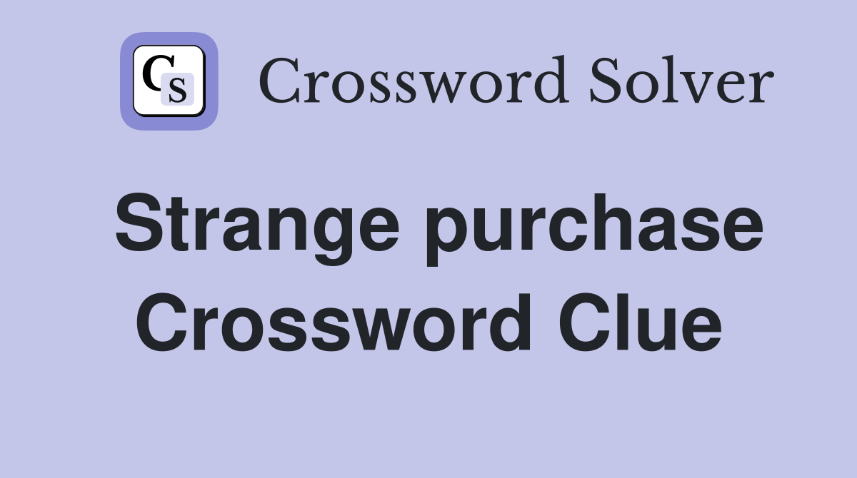 Strange purchase Crossword Clue