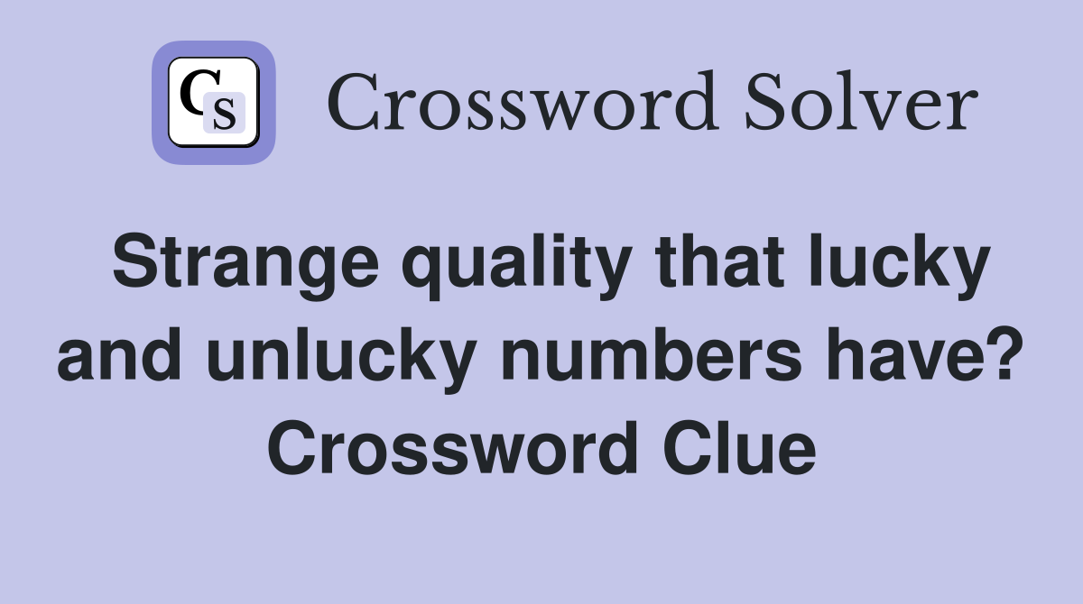 Strange quality that lucky and unlucky numbers have? Crossword Clue