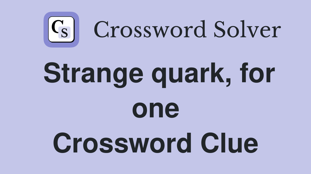 Strange quark, for one Crossword Clue