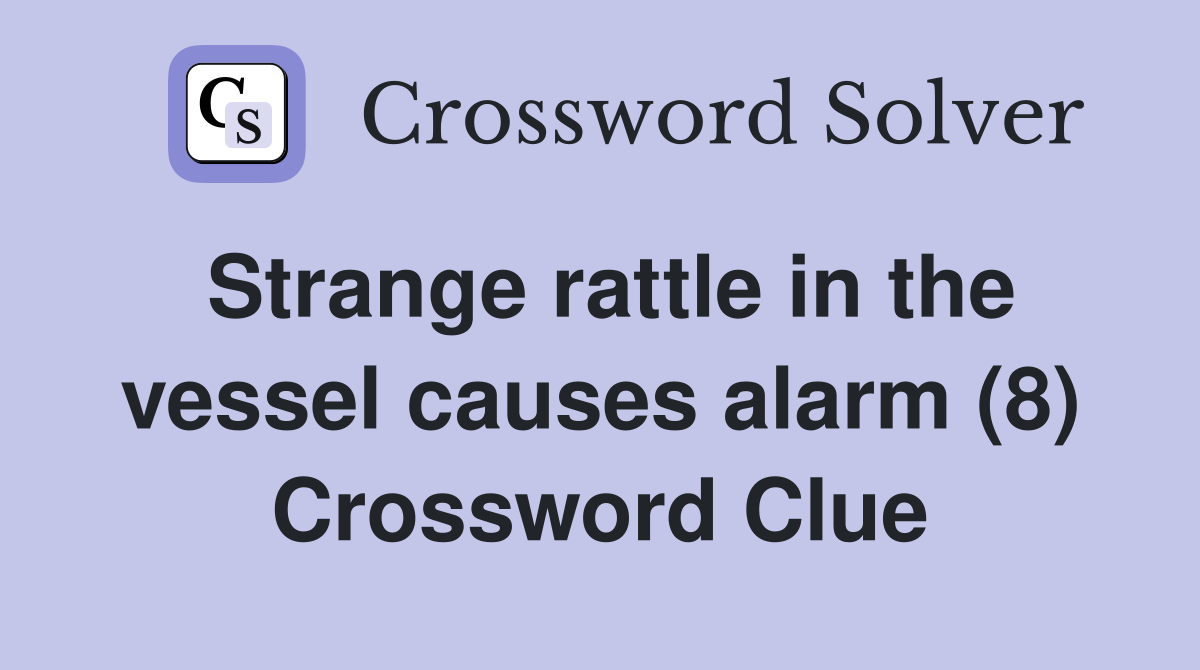 Strange rattle in the vessel causes alarm (8) Crossword Clue