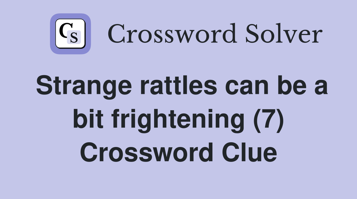 Strange rattles can be a bit frightening (7) Crossword Clue