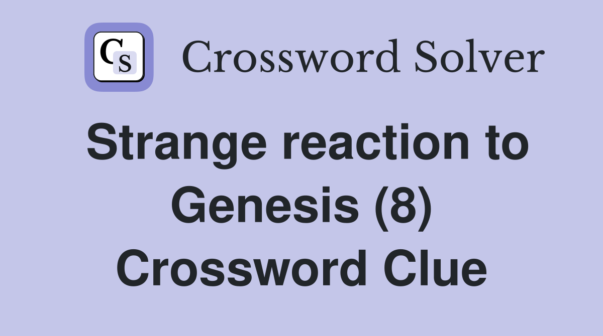 Strange reaction to Genesis (8) Crossword Clue