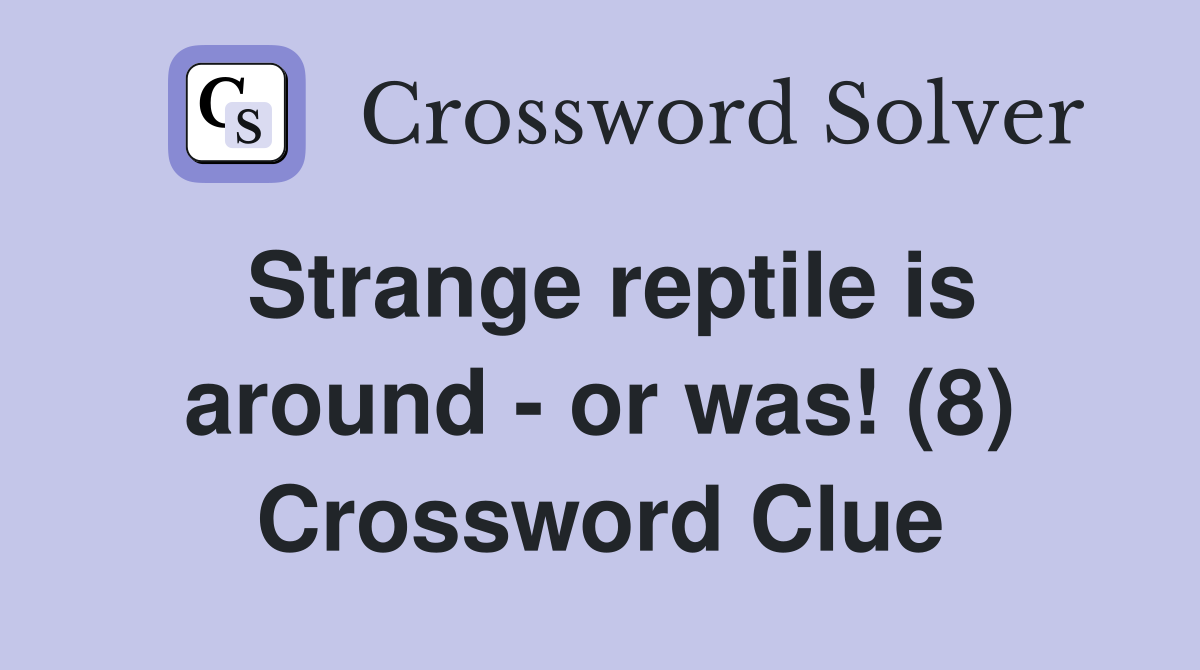 Strange reptile is around - or was! (8) Crossword Clue