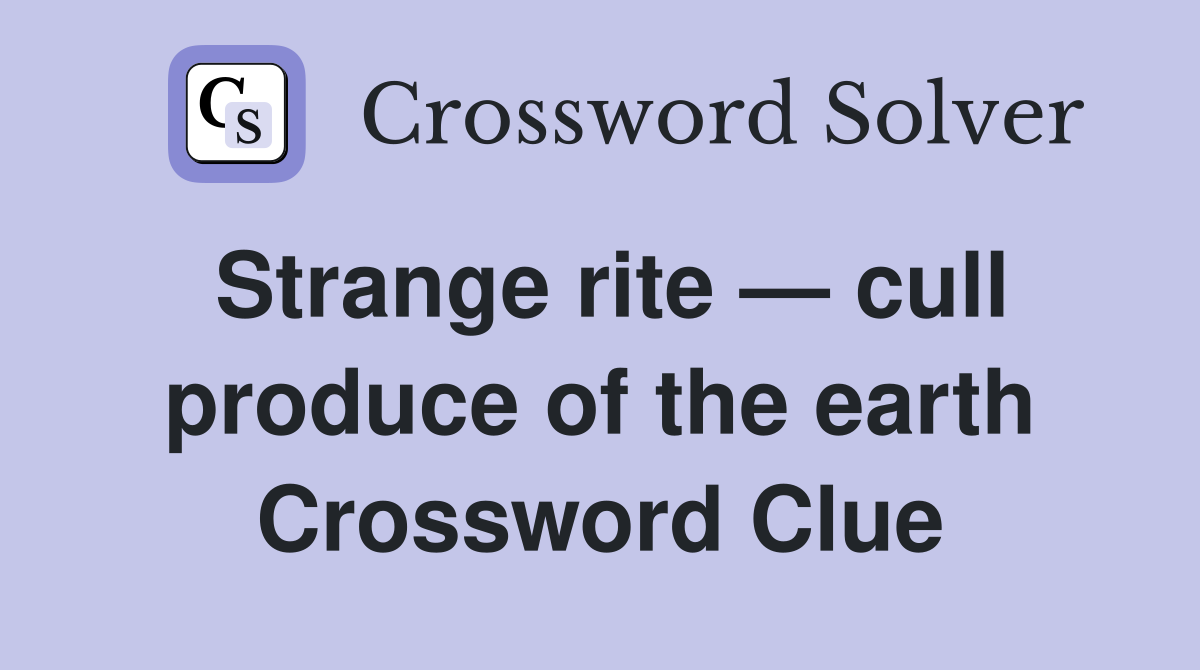 Strange rite — cull produce of the earth Crossword Clue