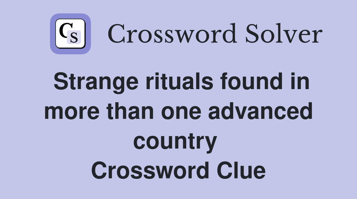 Strange rituals found in more than one advanced country  Crossword Clue