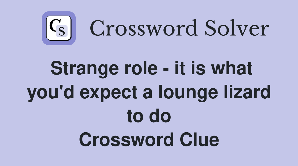 Strange role - it is what you'd expect a lounge lizard to do Crossword Clue