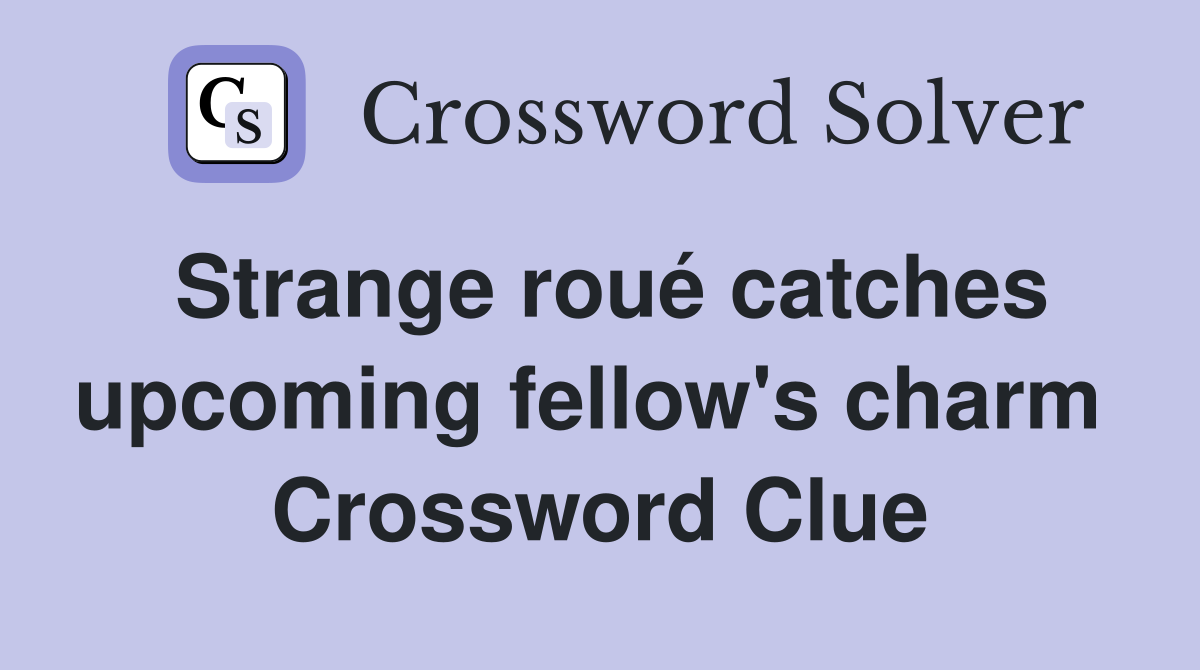 Strange roué catches upcoming fellow's charm  Crossword Clue