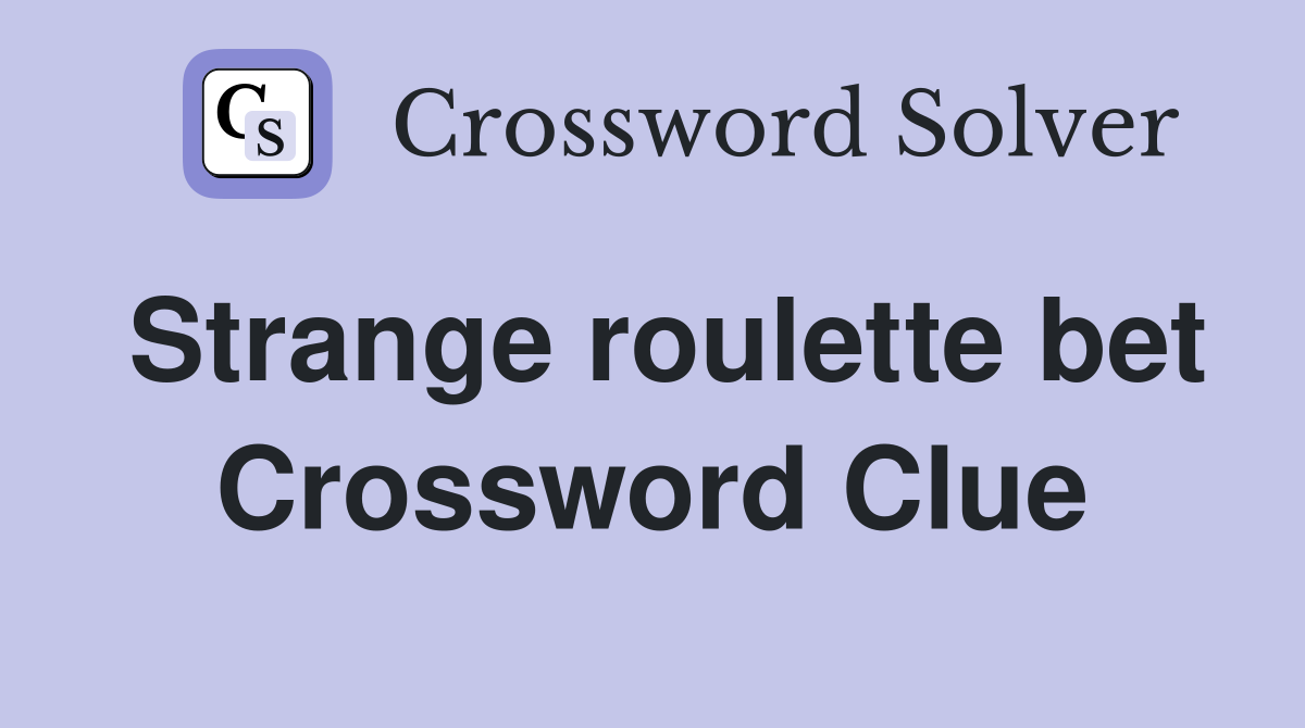 Strange roulette bet Crossword Clue