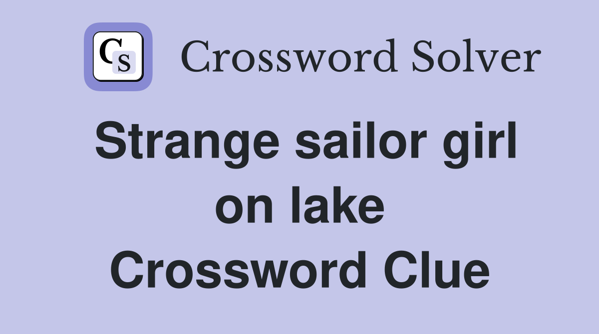 Strange sailor girl on lake Crossword Clue