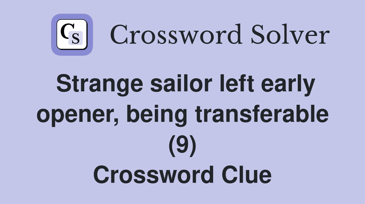 Strange sailor left early opener, being transferable (9) Crossword Clue