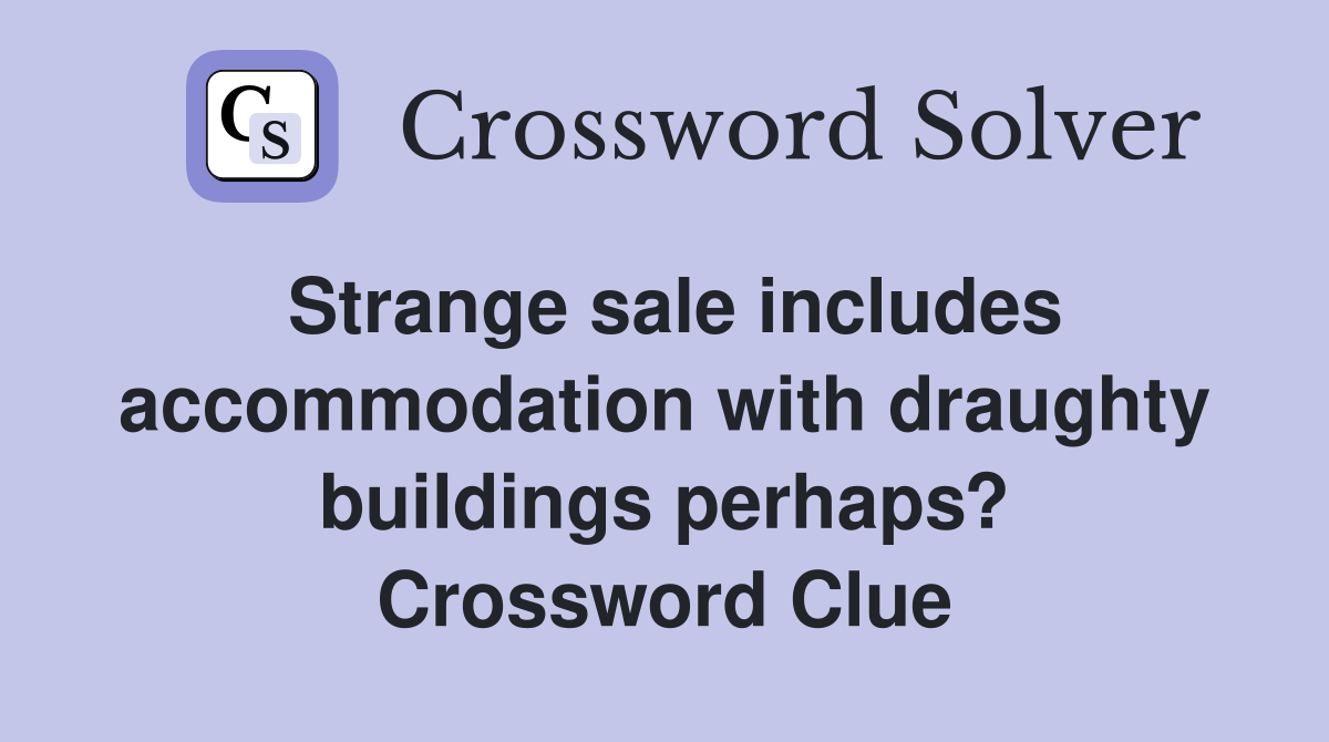 Strange sale includes accommodation with draughty buildings perhaps? Crossword Clue
