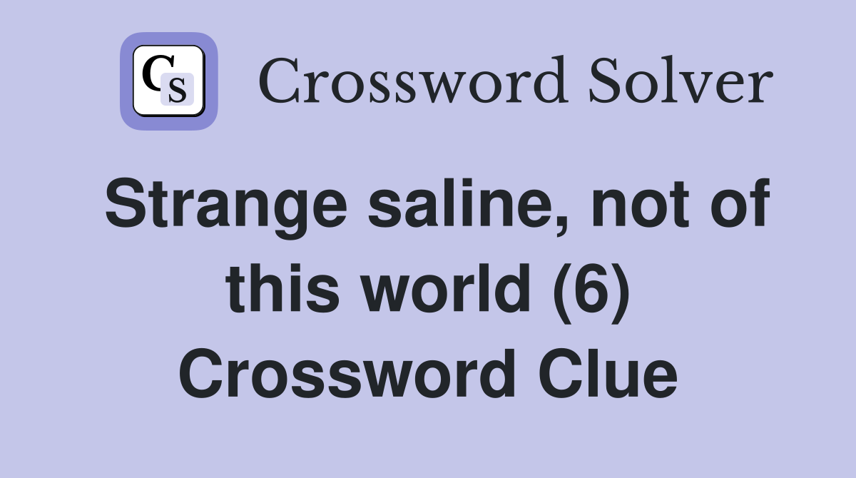 Strange saline, not of this world (6) Crossword Clue