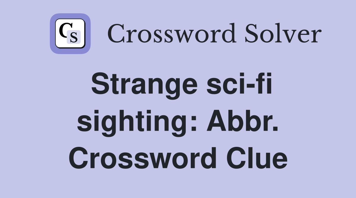 Strange sci-fi sighting: Abbr. Crossword Clue