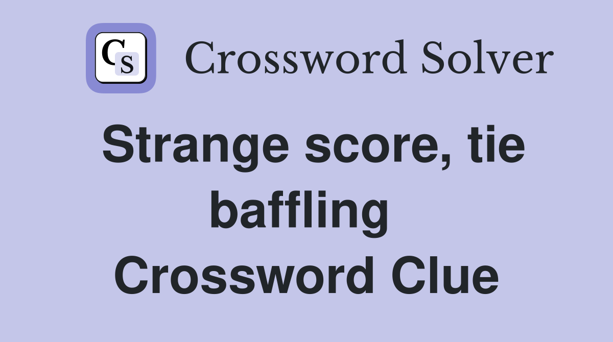 Strange score, tie baffling  Crossword Clue