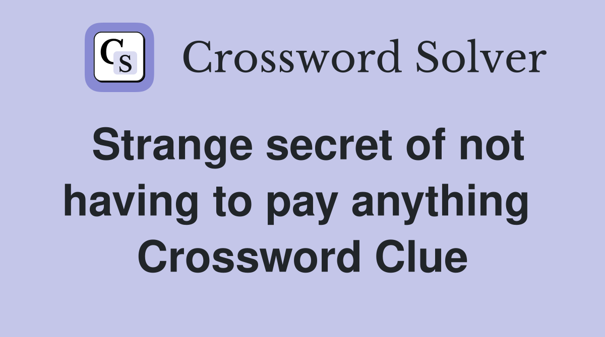 Strange secret of not having to pay anything  Crossword Clue