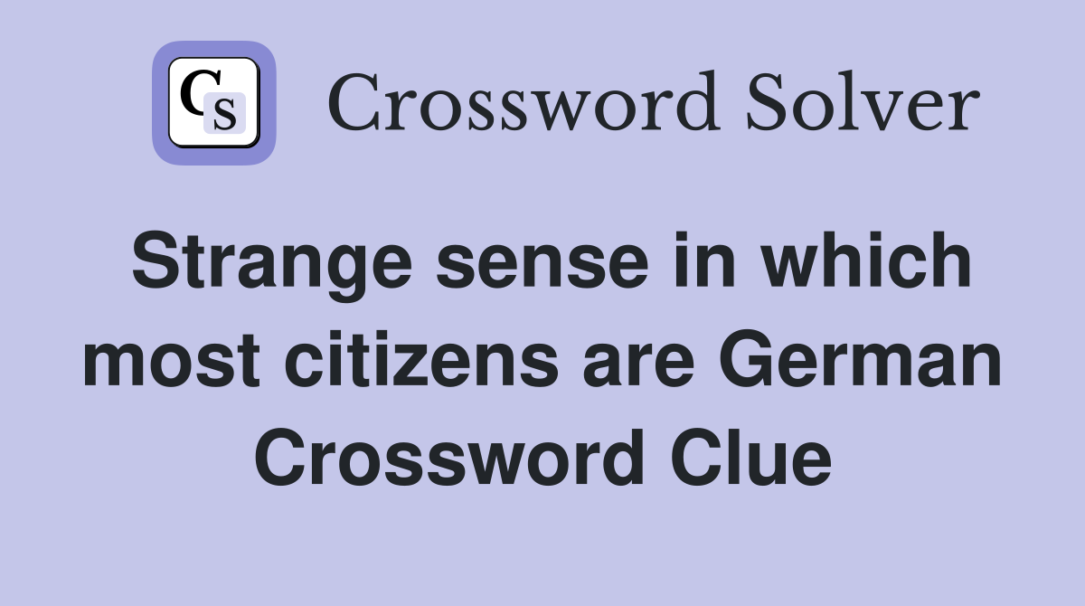 Strange sense in which most citizens are German Crossword Clue
