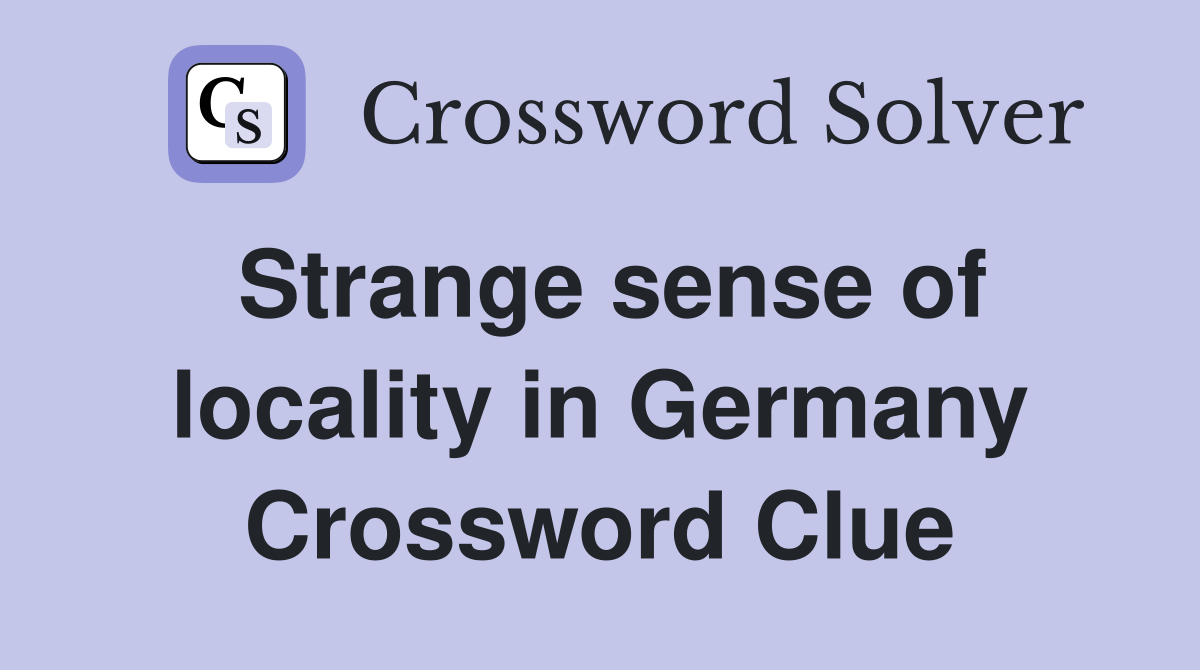 Strange sense of locality in Germany Crossword Clue