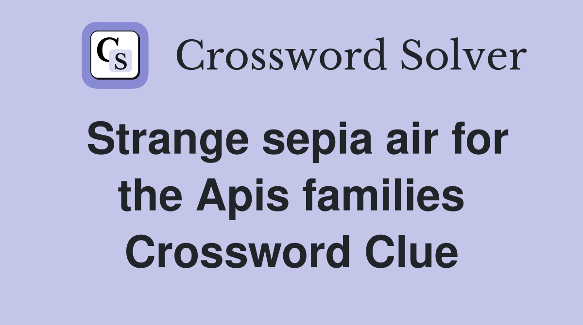 Strange sepia air for the Apis families Crossword Clue