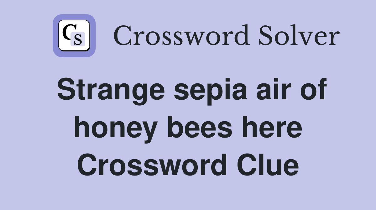 Strange sepia air of honey bees here Crossword Clue