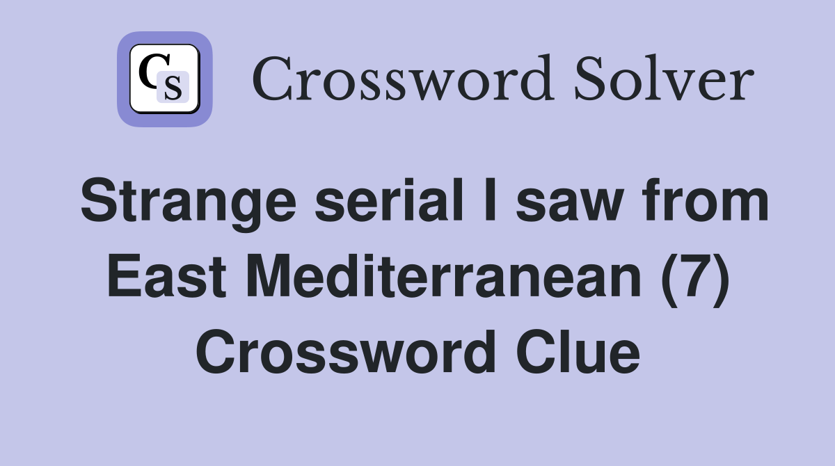 Strange serial I saw from East Mediterranean (7) Crossword Clue