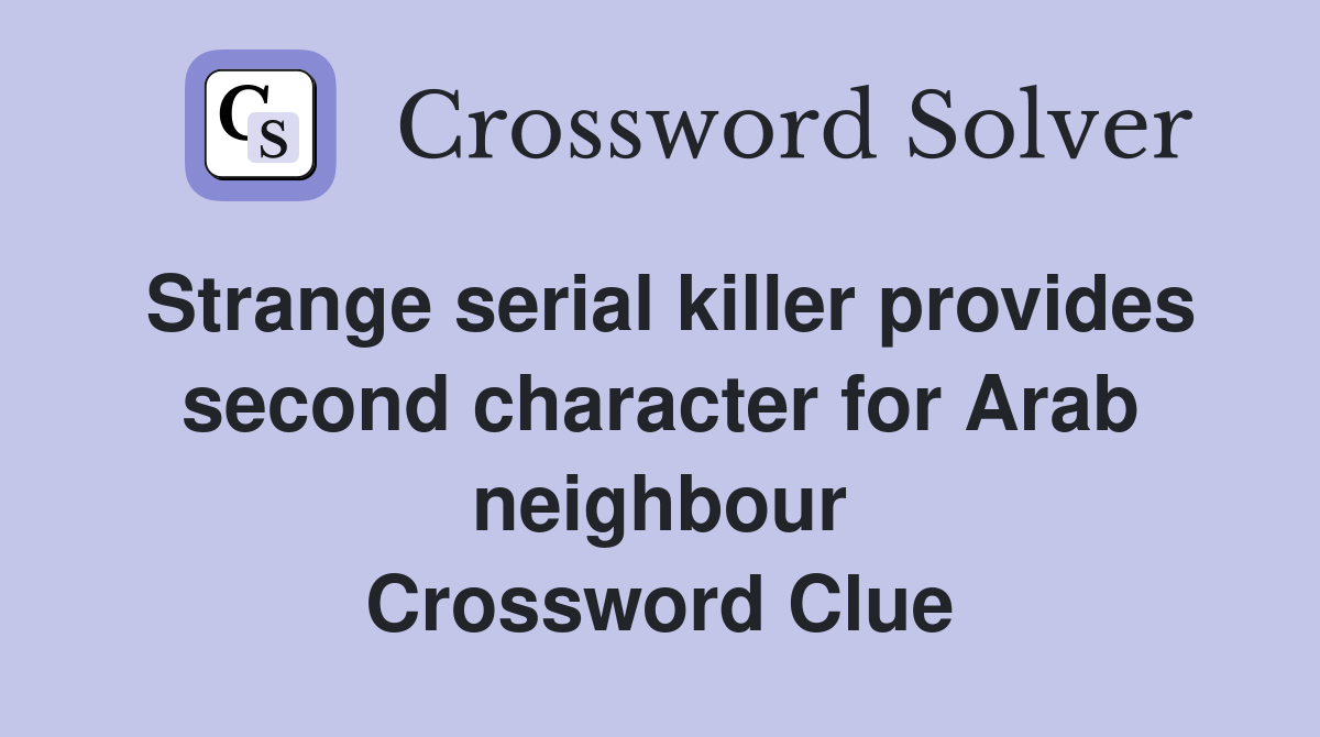 Strange serial killer provides second character for Arab neighbour Crossword Clue