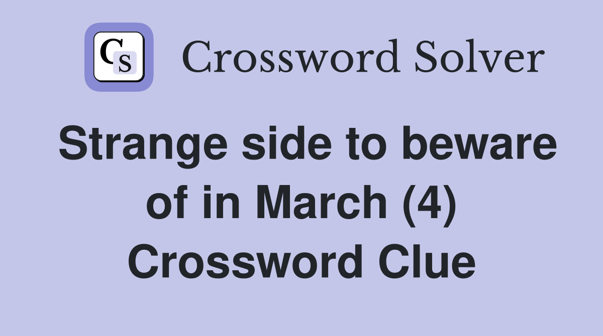 Strange side to beware of in March (4) Crossword Clue