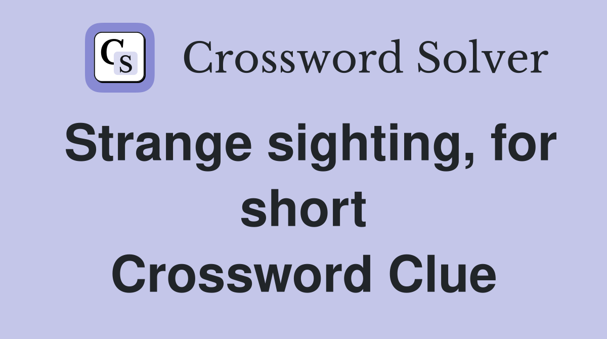 Strange sighting, for short Crossword Clue