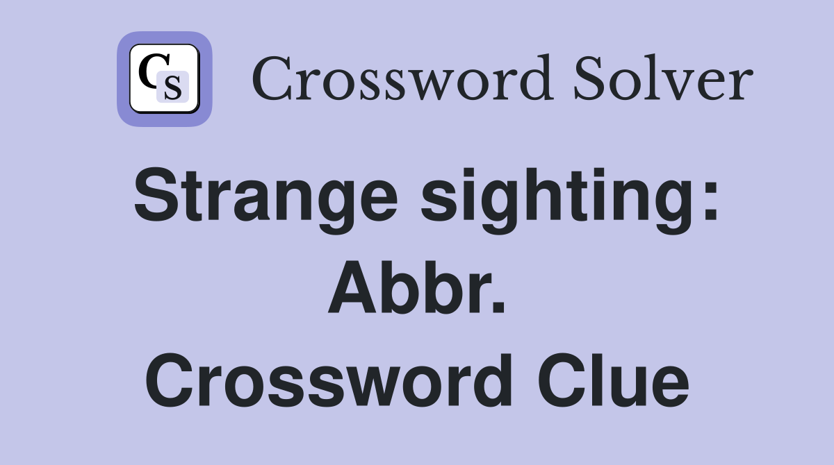 Strange sighting: Abbr. Crossword Clue