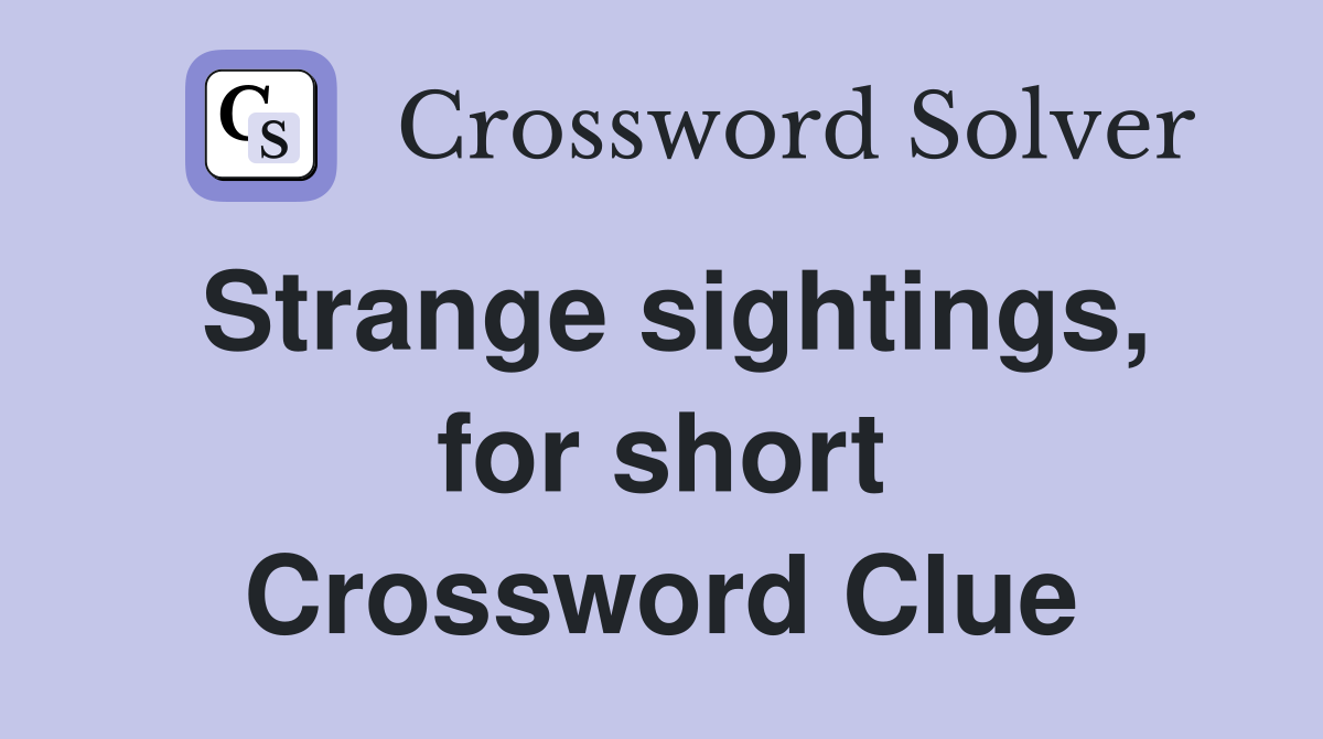 Strange sightings, for short Crossword Clue