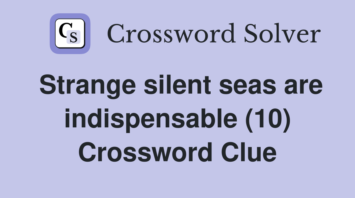 Strange silent seas are indispensable (10) Crossword Clue