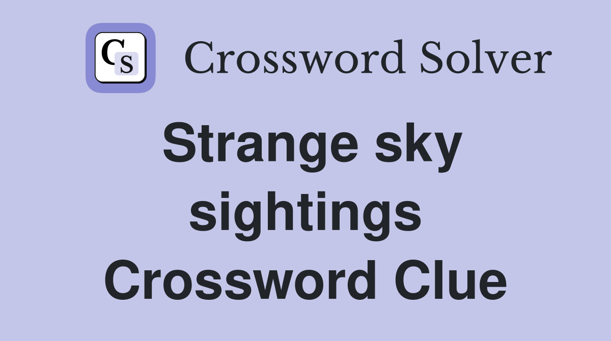 Strange sky sightings Crossword Clue