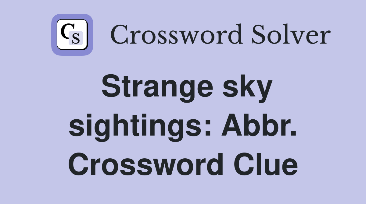 Strange sky sightings: Abbr. Crossword Clue