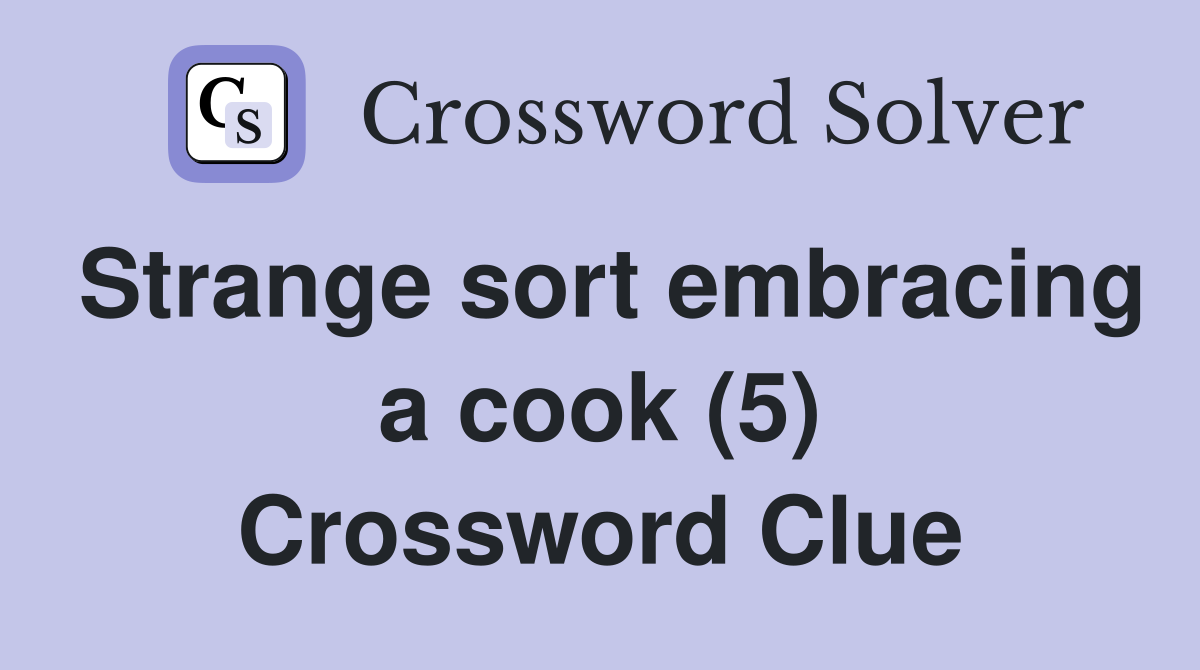 Strange sort embracing a cook (5) Crossword Clue