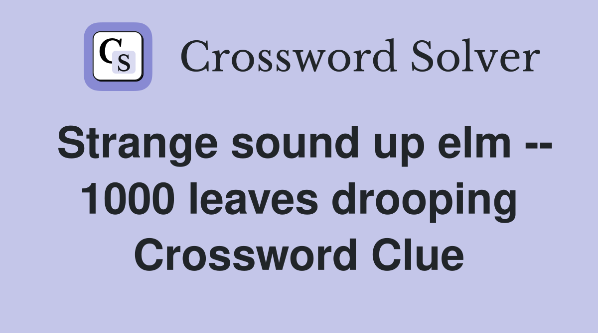 Strange sound up elm -- 1000 leaves drooping Crossword Clue