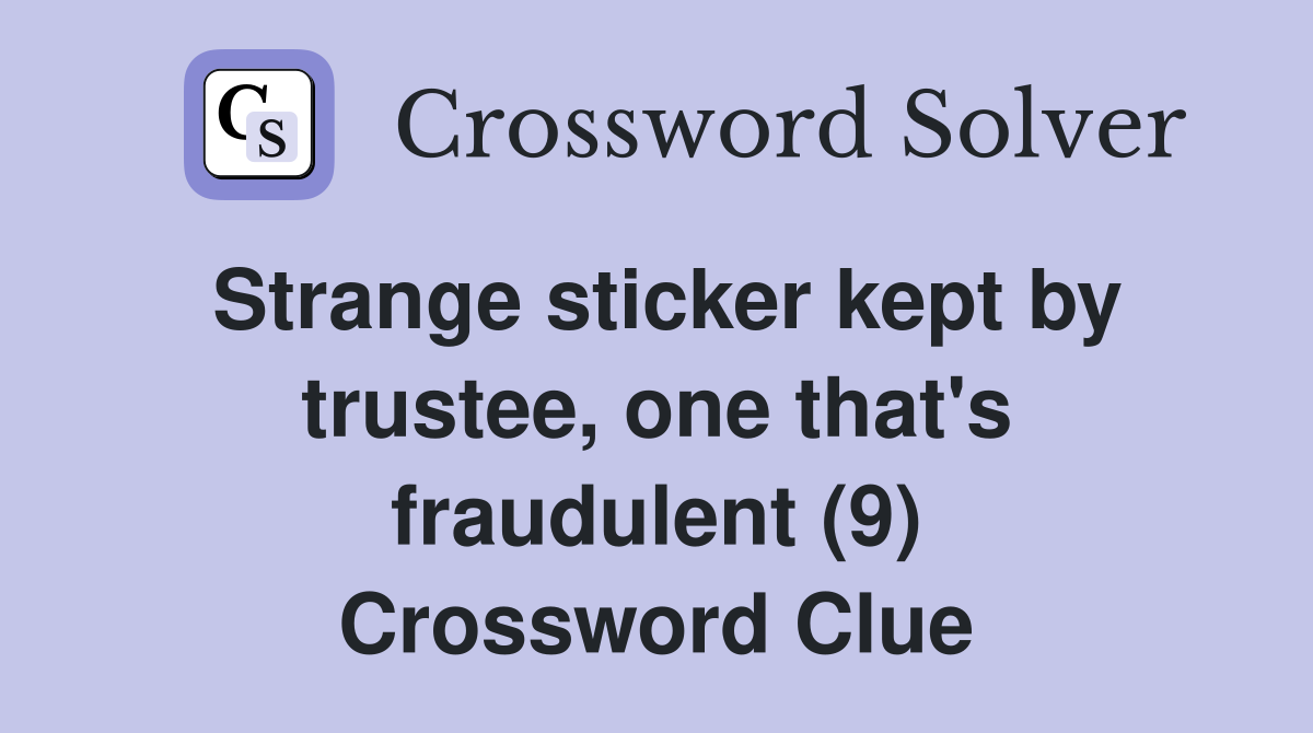Strange sticker kept by trustee, one that's fraudulent (9) Crossword Clue
